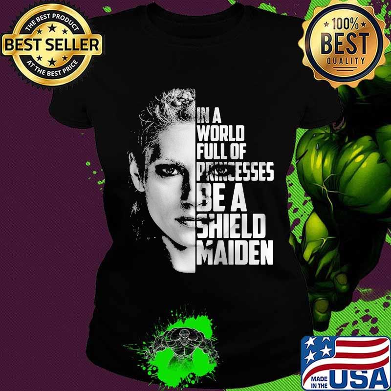 In a world full of princesses be a shield maiden s Ladies tee In a world full of princesses be a shield maiden s Ladies tee