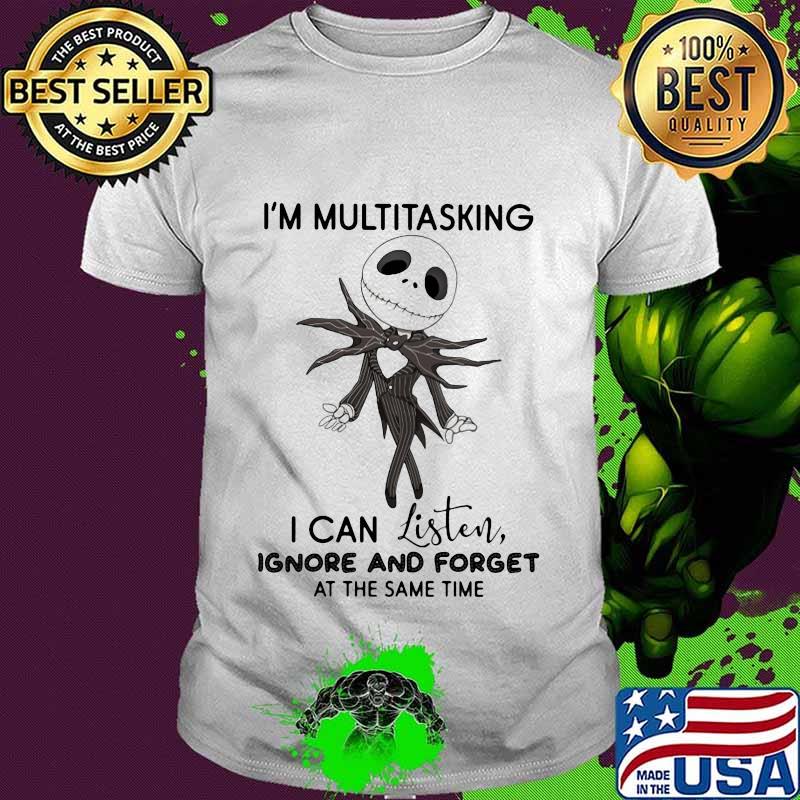 Jack skellington i'm multitasking i can listen ignore and forget at the same time shirt