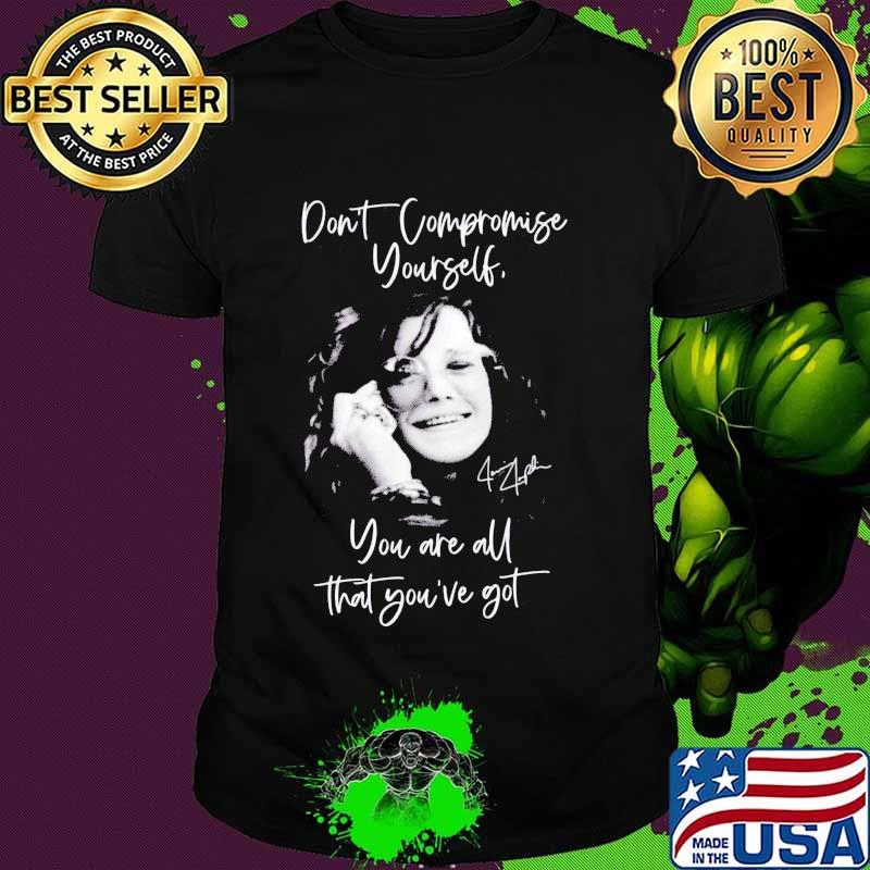 Janis joplin don't compromise yourself you are all you've got signature shirt
