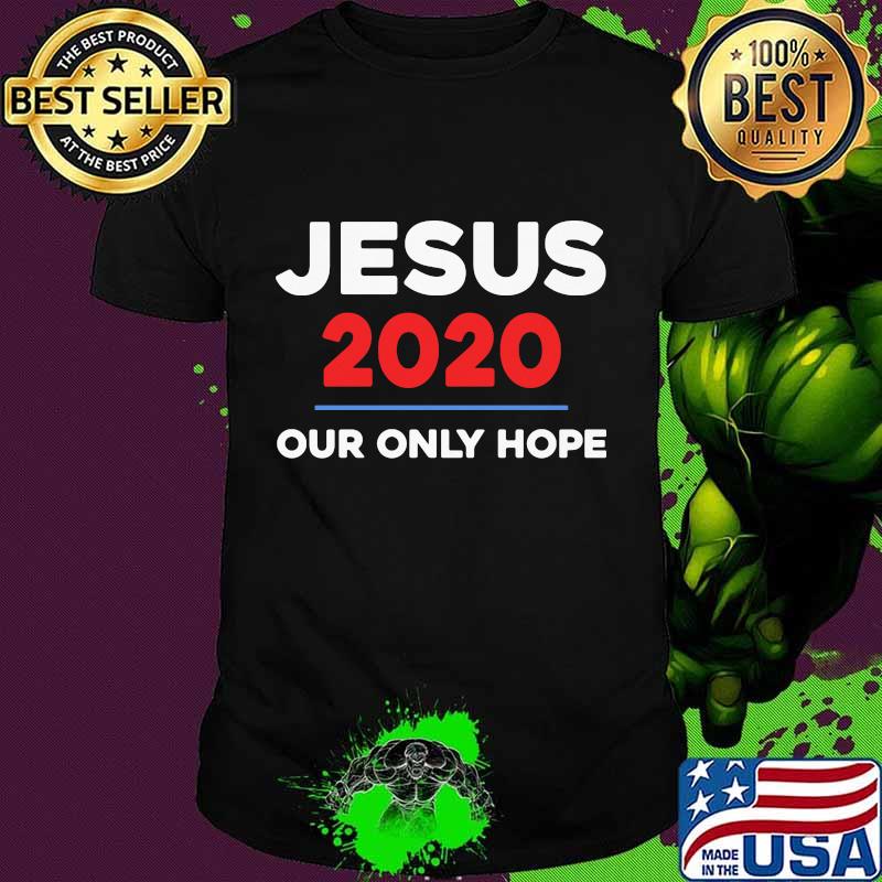Jesus 2020 our only hope shirt