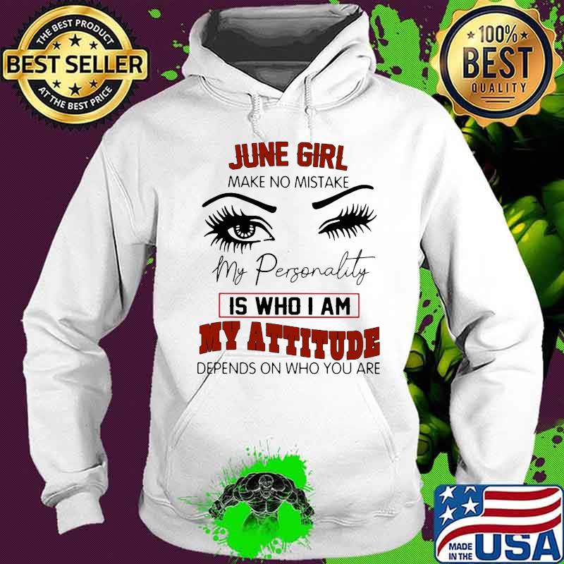 June girl make no mistake my personality is who i am my attitude depends on who you are s Hoodie June girl make no mistake my personality is who i am my attitude depends on who you are s Hoodie