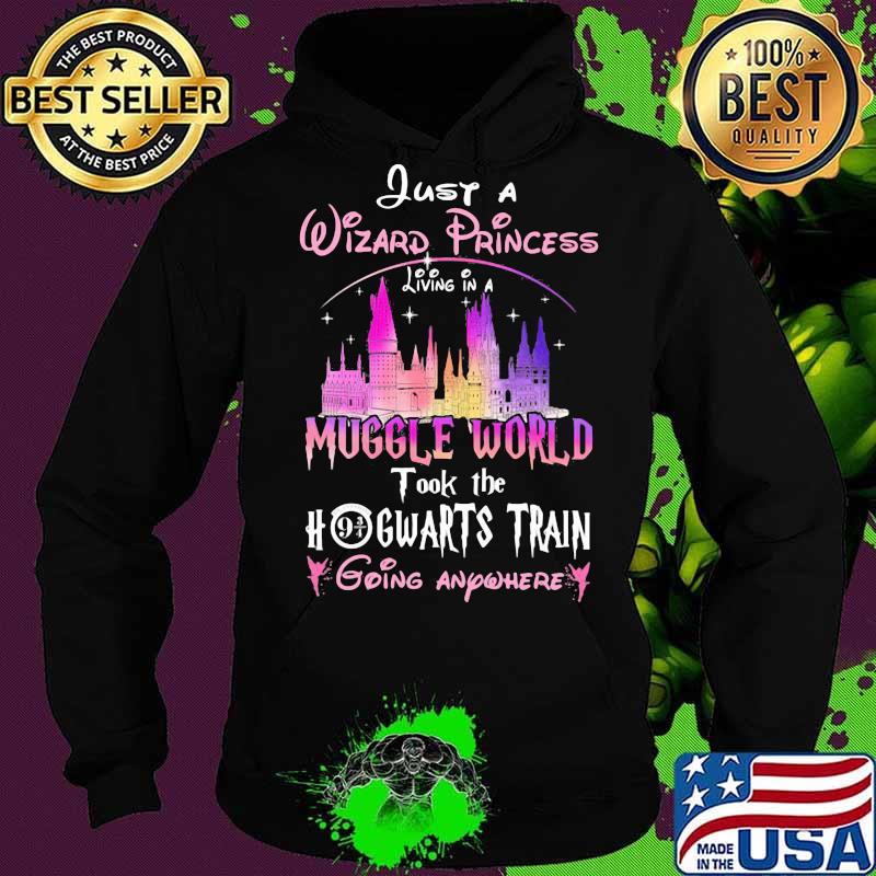 Just a wizard princess living in a muggle world took the hogwarts train going anywhere s Hoodie Just a wizard princess living in a muggle world took the hogwarts train going anywhere s Hoodie