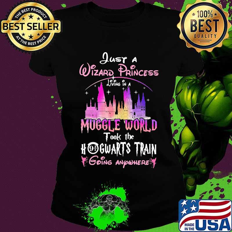Just a wizard princess living in a muggle world took the hogwarts train going anywhere s Ladies tee Just a wizard princess living in a muggle world took the hogwarts train going anywhere s Ladies tee