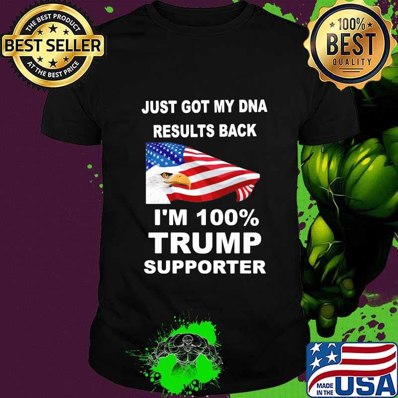 Just got my DNA results back I'm 100 percent trump supporter shirt