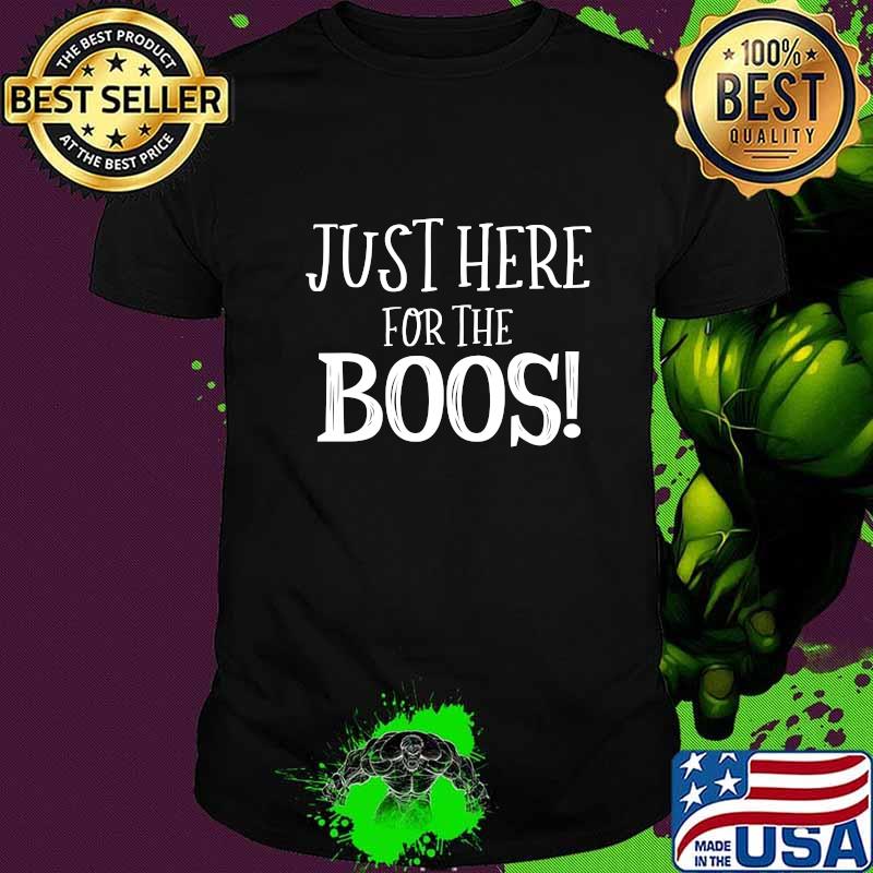 Just Here For The Boos - Halloween Gift T-Shirt