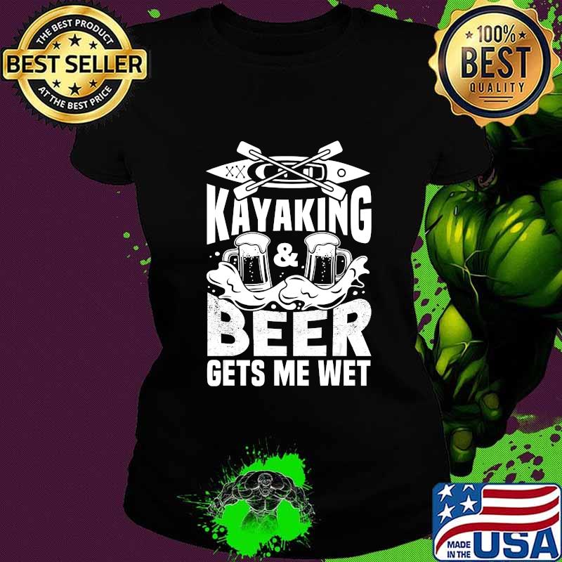 Kayaking And Beer Gets Me Wet Funny Kayak Kayaker Gift T-Shirt Ladies tee Kayaking And Beer Gets Me Wet Funny Kayak Kayaker Gift T-Shirt Ladies tee