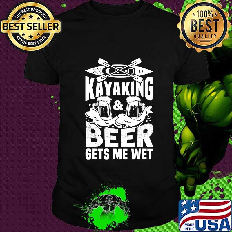 Kayaking And Beer Gets Me Wet Funny Kayak Kayaker Gift T-Shirt Kayaking And Beer Gets Me Wet Funny Kayak Kayaker Gift T-Shirt
