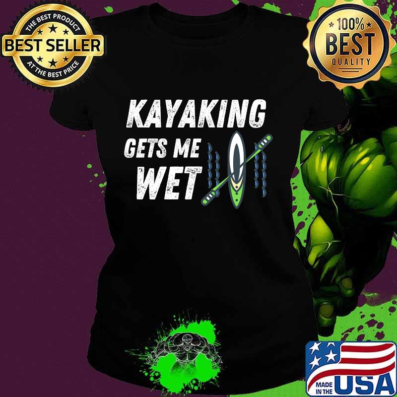 Kayaking Gets Me Wet Outdoor Water Sports Shirt Ladies tee Kayaking Gets Me Wet Outdoor Water Sports Shirt Ladies tee