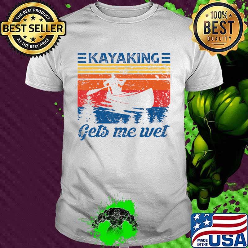 Kayaking gets me wet paddling vintage retro shirt Kayaking gets me wet paddling vintage retro shirt
