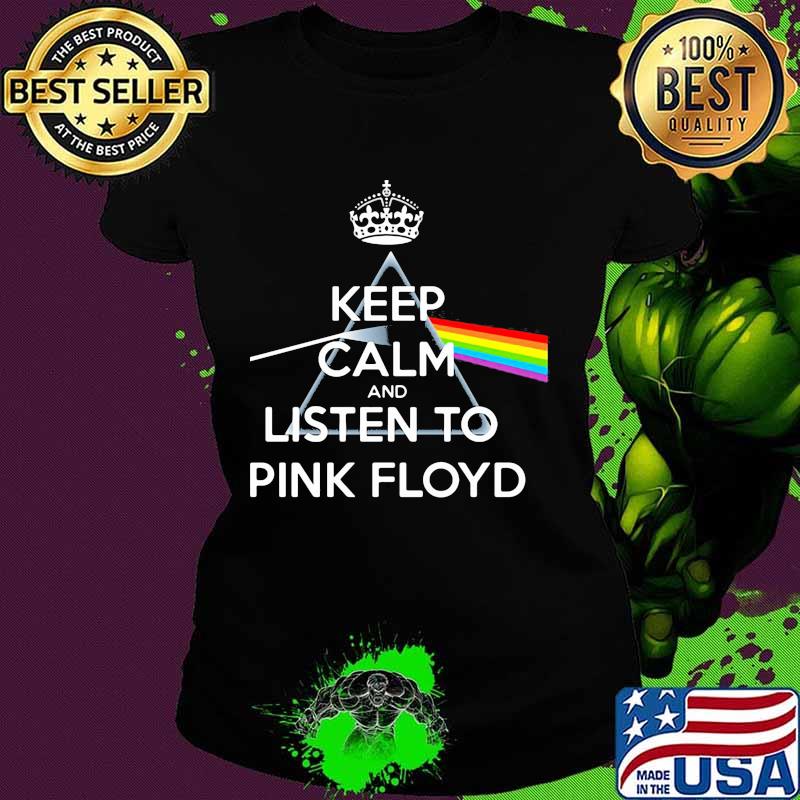Keep calm and listen to pink floyd rainbow s Ladies tee Keep calm and listen to pink floyd rainbow s Ladies tee