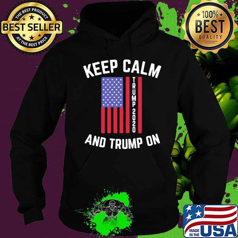 Keep calm trump 2020 and trump on s Hoodie Keep calm trump 2020 and trump on s Hoodie
