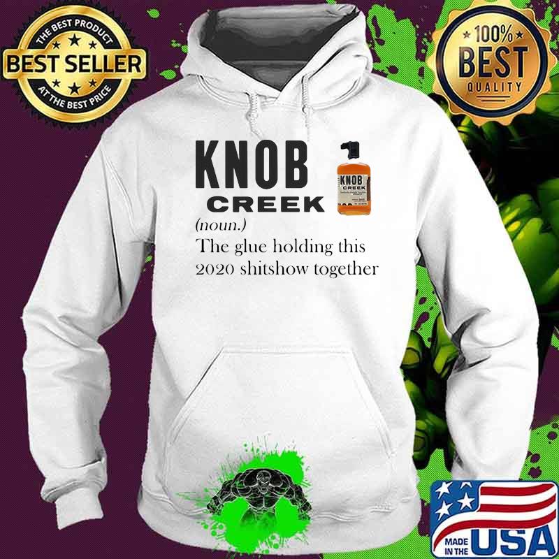 Knob creek noun the glue holding this 2020 shitshow together s Hoodie Knob creek noun the glue holding this 2020 shitshow together s Hoodie