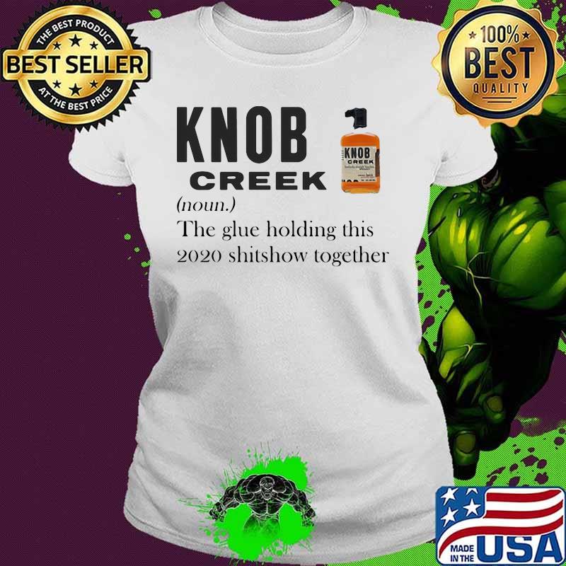 Knob creek noun the glue holding this 2020 shitshow together s Ladies tee Knob creek noun the glue holding this 2020 shitshow together s Ladies tee