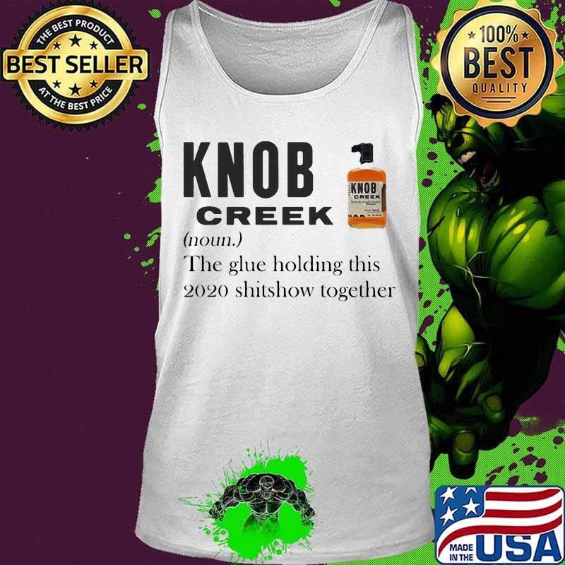 Knob creek noun the glue holding this 2020 shitshow together s Tank top Knob creek noun the glue holding this 2020 shitshow together s Tank top