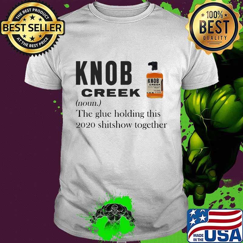 Knob creek noun the glue holding this 2020 shitshow together shirt