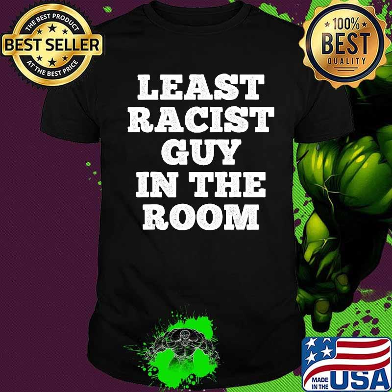 Least racist guy in the room funny trump shirt