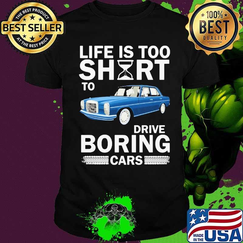 Life is too short to drive boring cars 2020 shirt