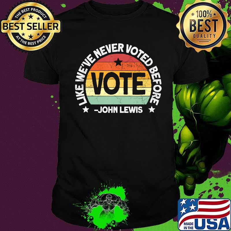 Like we've never voted before vote john lewis vintage shirt