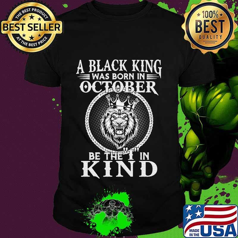 Lion a black king was born in october be the i in kind shirt