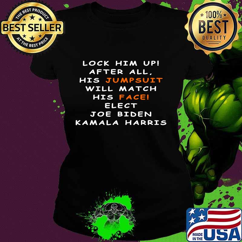 Lock-him-up After all, his jumpsuit will match his face Shirt Ladies tee Lock-him-up After all, his jumpsuit will match his face Shirt Ladies tee
