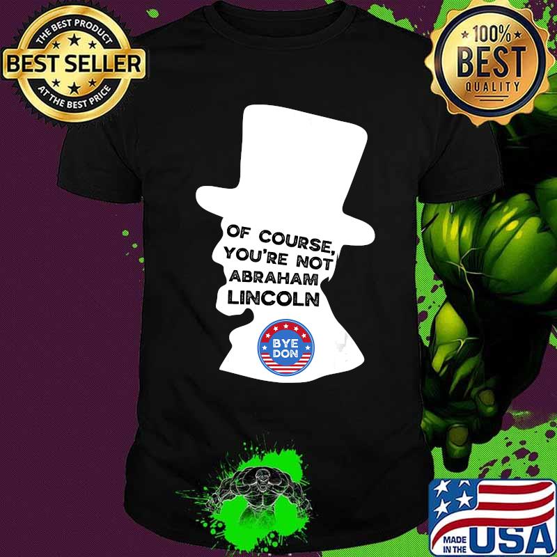 Logo byedon of course you are not abraham lincoln debate 2020 shirt