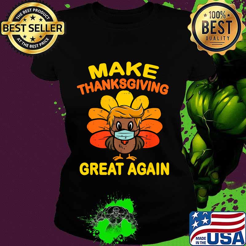Make Thanksgiving Great Again Turkey Face Mask Trump Vote T-Shirt Ladies tee Make Thanksgiving Great Again Turkey Face Mask Trump Vote T-Shirt Ladies tee