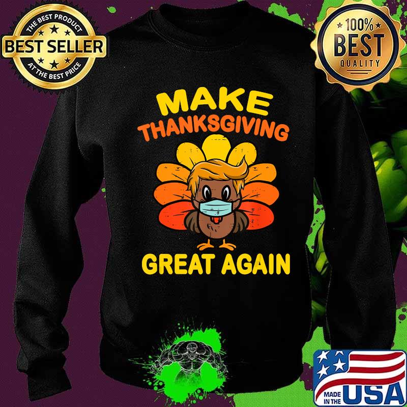 Make Thanksgiving Great Again Turkey Face Mask Trump Vote T-Shirt Sweater Make Thanksgiving Great Again Turkey Face Mask Trump Vote T-Shirt Sweater