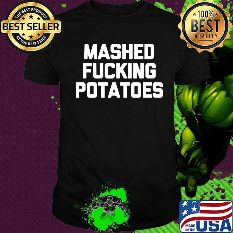 Mashed Fucking Potatoes T-Shirt funny cool food Thanksgiving T-Shirt