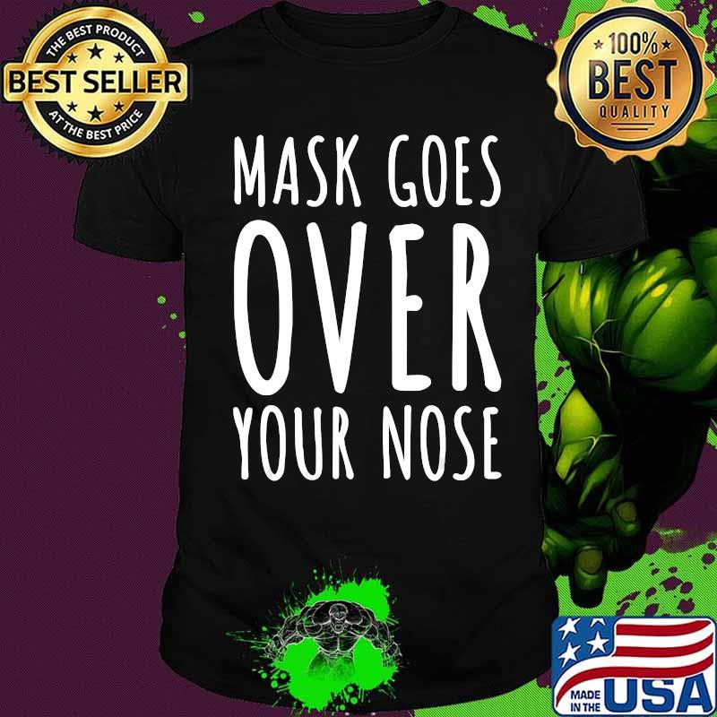 Mask goes over your nose covid 19 shirt