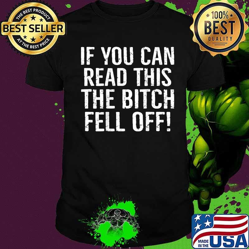 Mens Printed On Back - If You Can Read This The Bitch Fell Off T-Shirt