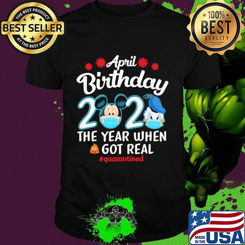 Mickey mouse and donald duck april birthday 2020 the year when got real quarantined mask shirt