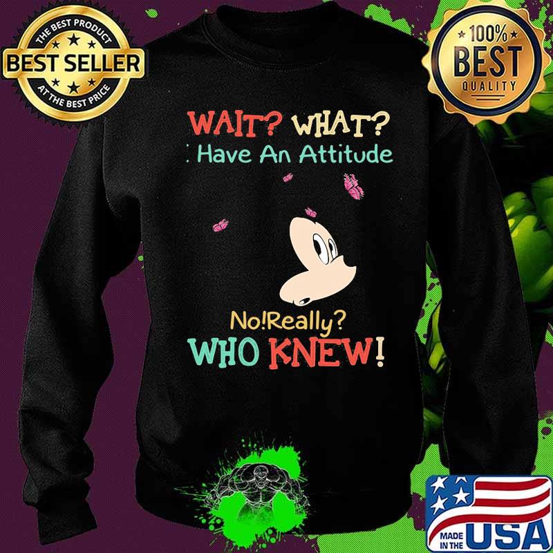 Mickey mouse wait what i have an attitude no really who knew s Sweater Mickey mouse wait what i have an attitude no really who knew s Sweater