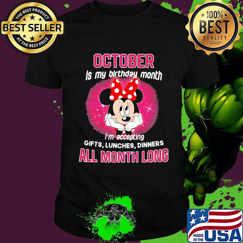 Minnie mouse october is my birthday month i'm accepting gifts lunches dinners all month long shirt