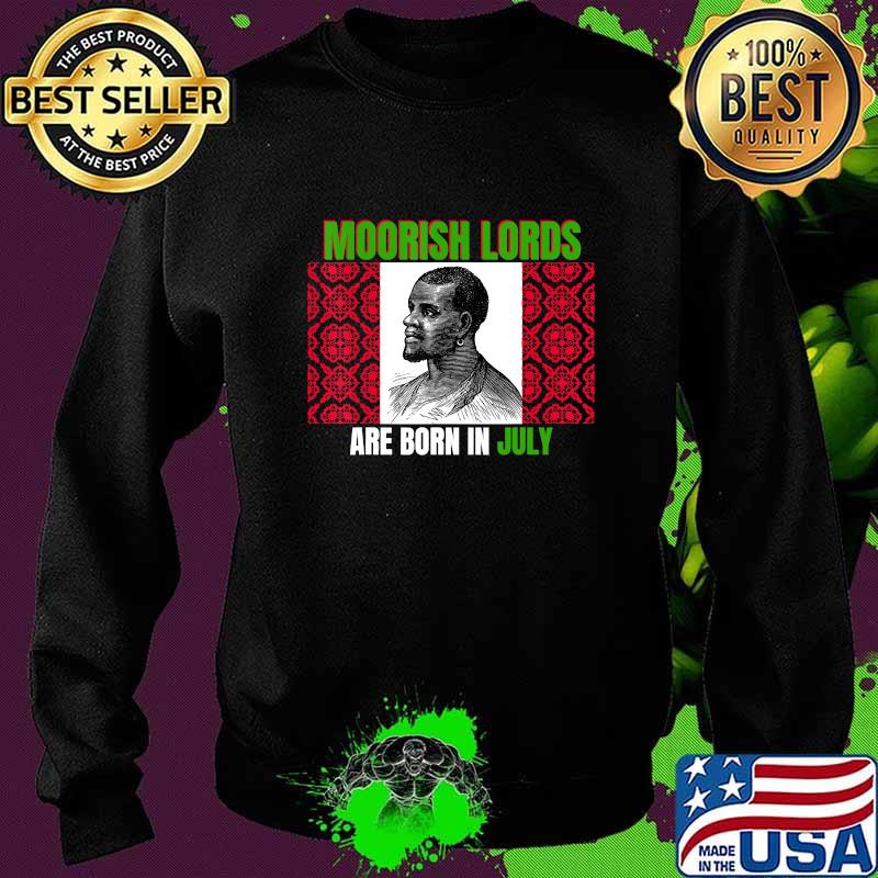 Moorish lords are born in july birthday s Sweater Moorish lords are born in july birthday s Sweater