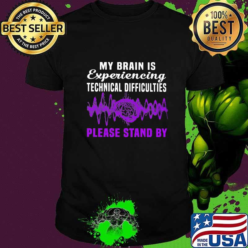 My brain is experiencing technical difficulties please stand by shirt