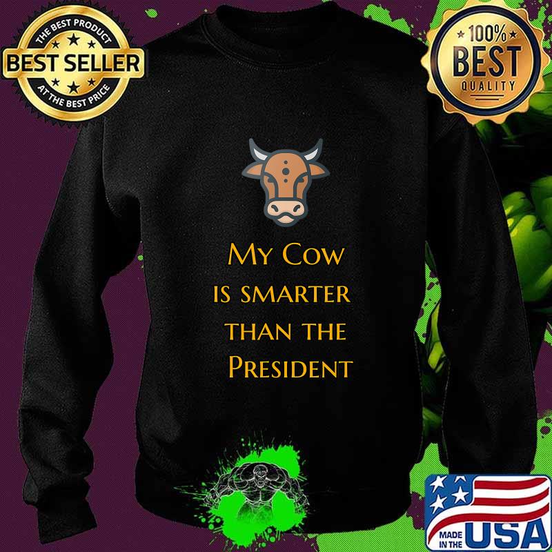 My Cow Is Smarter Than The President Funny Trump Parody Pun T-Shirt Sweater My Cow Is Smarter Than The President Funny Trump Parody Pun T-Shirt Sweater
