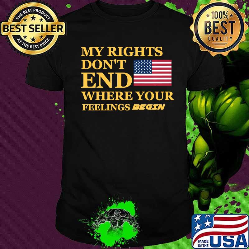 My Rights Don't End Where Your Feelings Begin Political Shirt