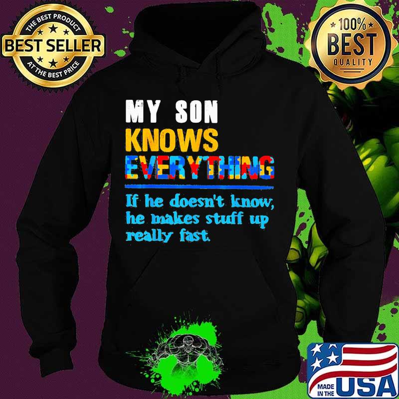 My son knows everything if he doesn't know he just makes stuff up really fast quote s Hoodie My son knows everything if he doesn't know he just makes stuff up really fast quote s Hoodie