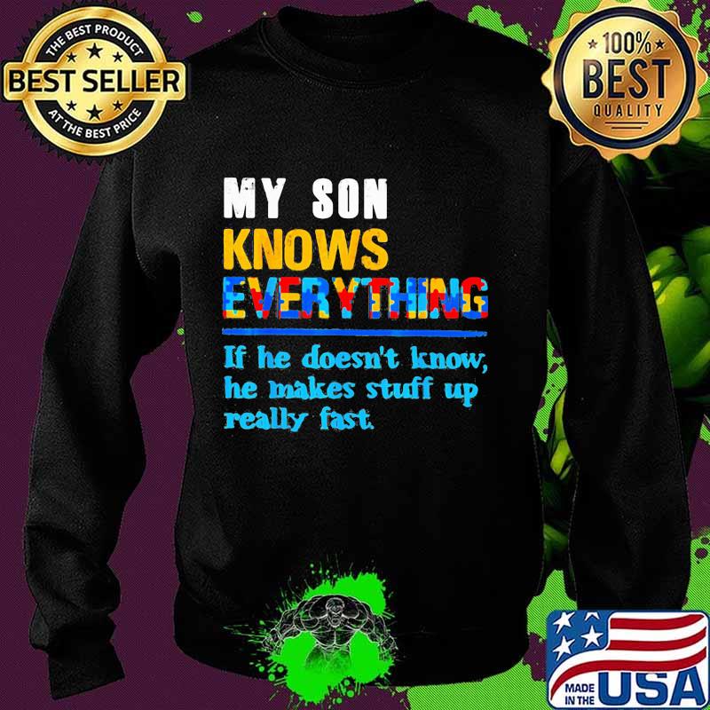 My son knows everything if he doesn't know he just makes stuff up really fast quote s Sweater My son knows everything if he doesn't know he just makes stuff up really fast quote s Sweater