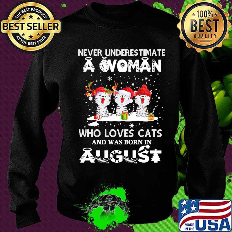 Never underestimate a woman who loves cats and was born in august christmas s Sweater Never underestimate a woman who loves cats and was born in august christmas s Sweater
