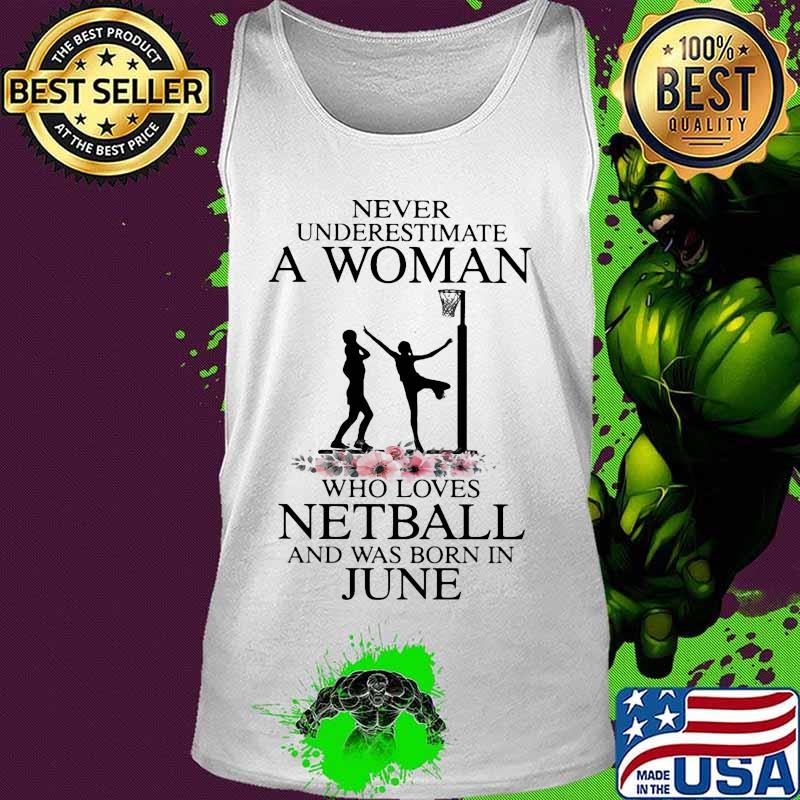 Never underestimate a woman who loves netball was born in june flower s Tank top Never underestimate a woman who loves netball was born in june flower s Tank top