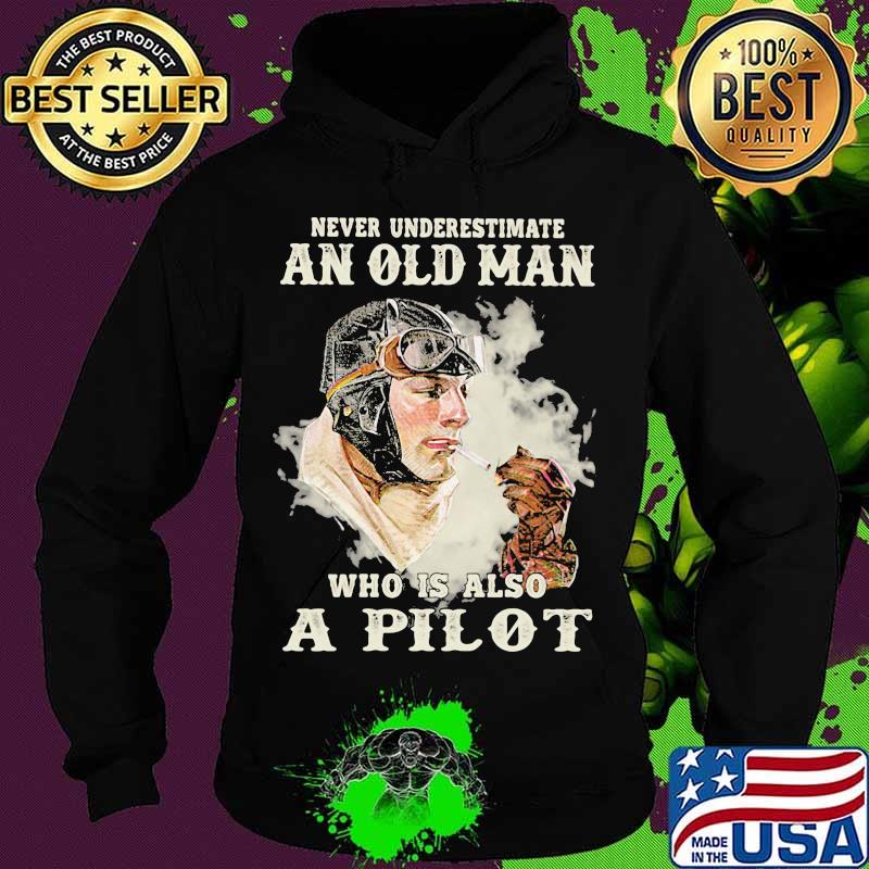 Never underestimate an old man who is also a pilot s Hoodie Never underestimate an old man who is also a pilot s Hoodie