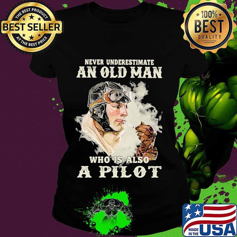 Never underestimate an old man who is also a pilot s Ladies tee Never underestimate an old man who is also a pilot s Ladies tee