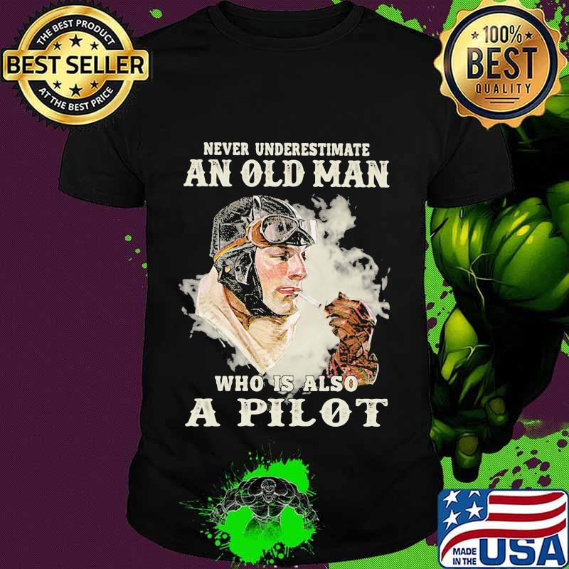 Never underestimate an old man who is also a pilot shirt