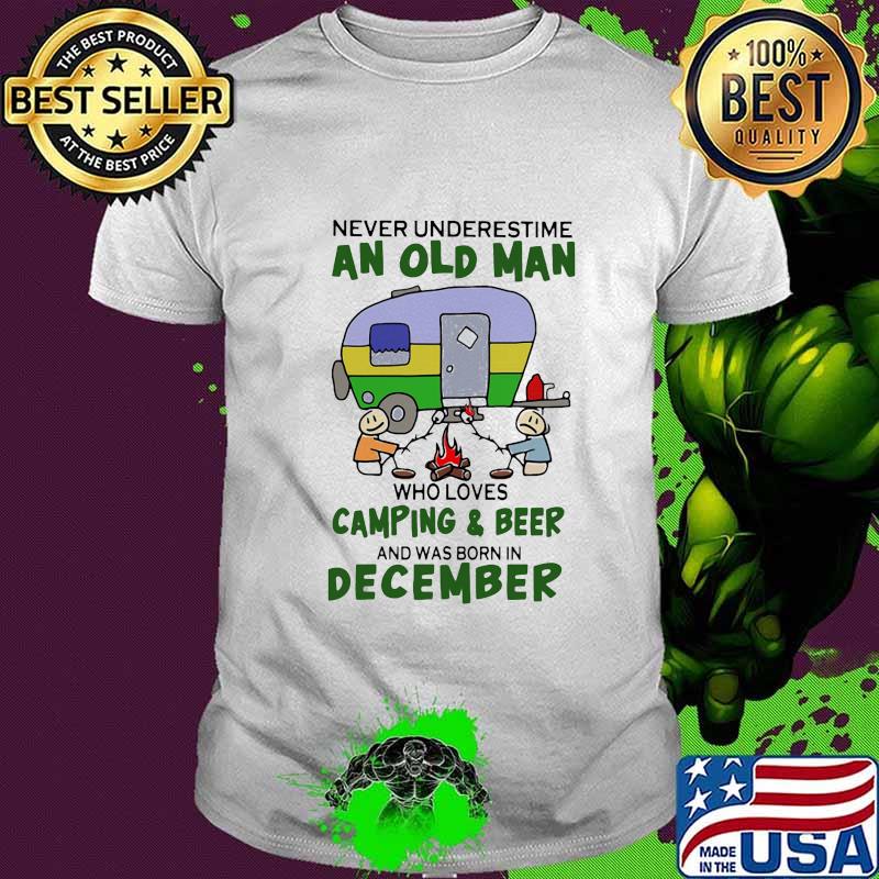 Never underestimate an old man who loves camping and beer and was born in december shirt