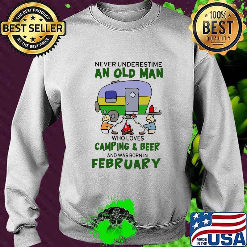 Never underestimate an old man who loves camping and beer and was born in february s Sweater Never underestimate an old man who loves camping and beer and was born in february s Sweater