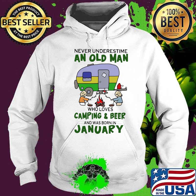 Never underestimate an old man who loves camping and beer and was born in january s Hoodie Never underestimate an old man who loves camping and beer and was born in january s Hoodie