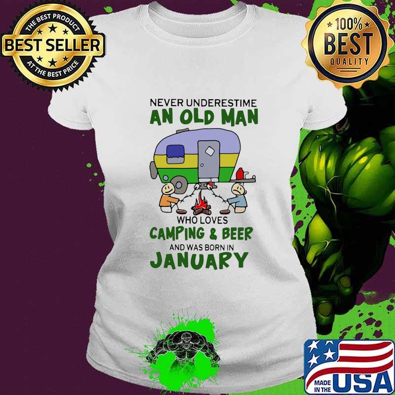 Never underestimate an old man who loves camping and beer and was born in january s Ladies tee Never underestimate an old man who loves camping and beer and was born in january s Ladies tee