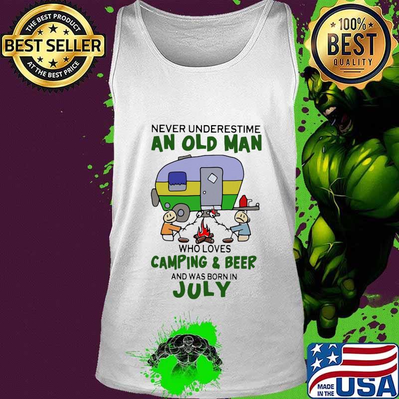 Never underestimate an old man who loves camping and beer and was born in july s Tank top Never underestimate an old man who loves camping and beer and was born in july s Tank top