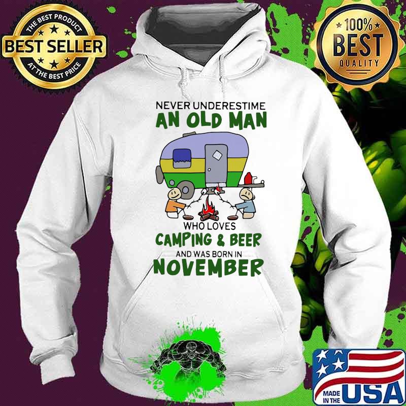 Never underestimate an old man who loves camping and beer and was born in november s Hoodie Never underestimate an old man who loves camping and beer and was born in november s Hoodie